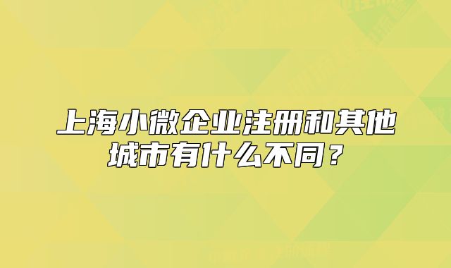 上海小微企业注册和其他城市有什么不同?