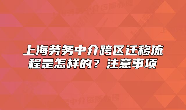 上海劳务中介跨区迁移流程是怎样的？注意事项