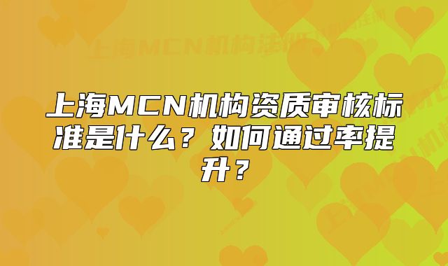 上海MCN机构资质审核标准是什么?如何通过率提升?