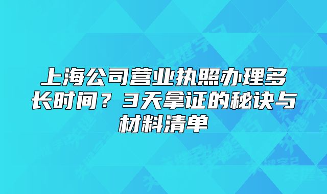 上海公司营业执照办理多长时间?3天拿证的秘诀与材料清单