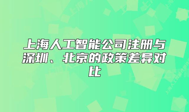 上海人工智能公司注册与深圳、北京的政策差异对比