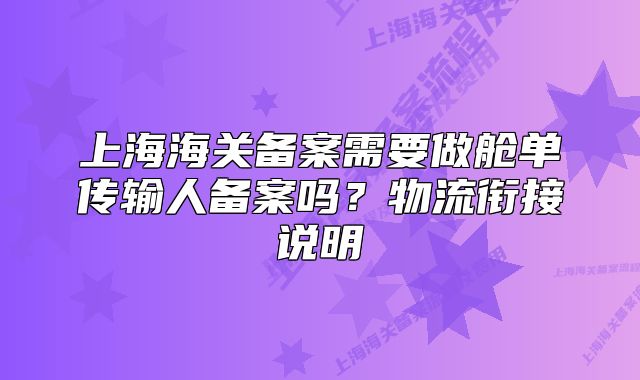 上海海关备案需要做舱单传输人备案吗?物流衔接说明