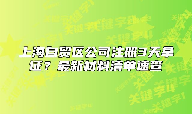 上海自贸区公司注册3天拿证？最新材料清单速查