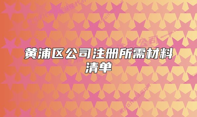 黄浦区公司注册所需材料清单