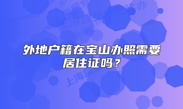 外地户籍在宝山办照需要居住证吗?