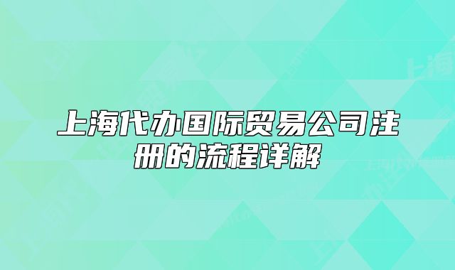 上海代办国际贸易公司注册的流程详解