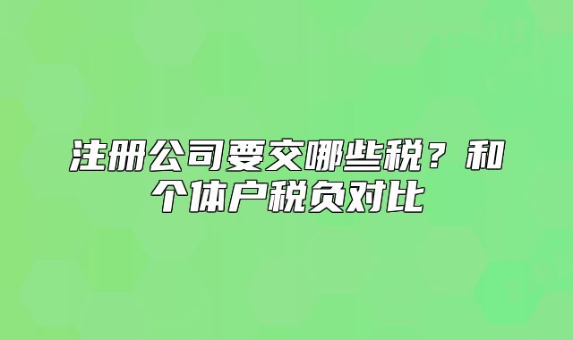 注册公司要交哪些税?和个体户税负对比