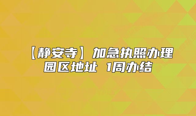 【静安寺】加急执照办理 园区地址 1周办结