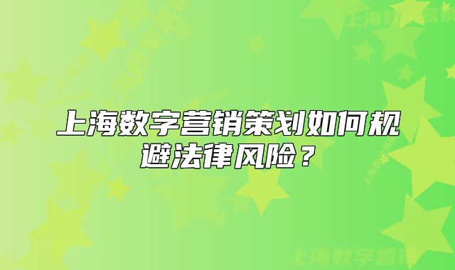 上海数字营销策划如何规避法律风险?