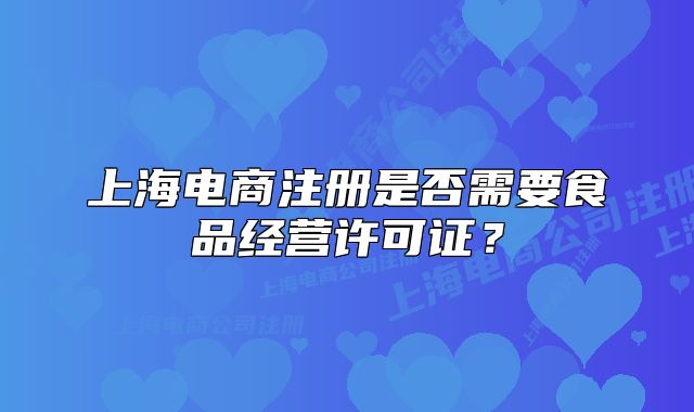 上海电商注册是否需要食品经营许可证?