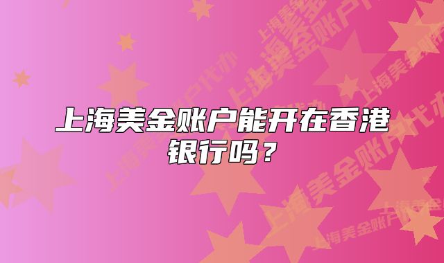 上海美金账户能开在香港银行吗?