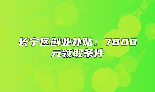 长宁区创业补贴:7800元领取条件