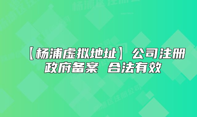 【杨浦虚拟地址】公司注册 政府备案 合法有效