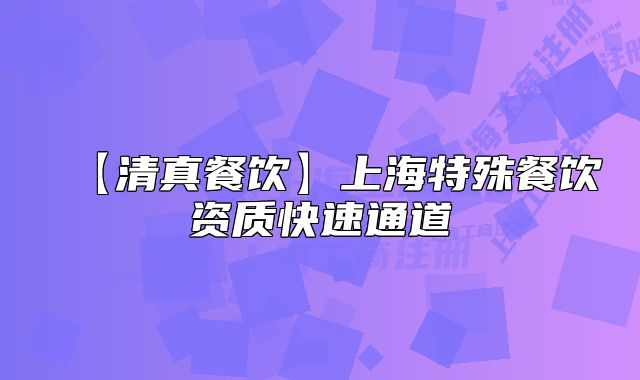 【清真餐饮】上海特殊餐饮资质快速通道