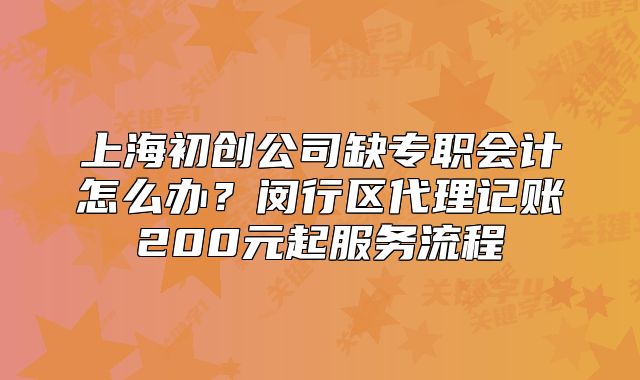 上海初创公司缺专职会计怎么办?闵行区代理记账200元起