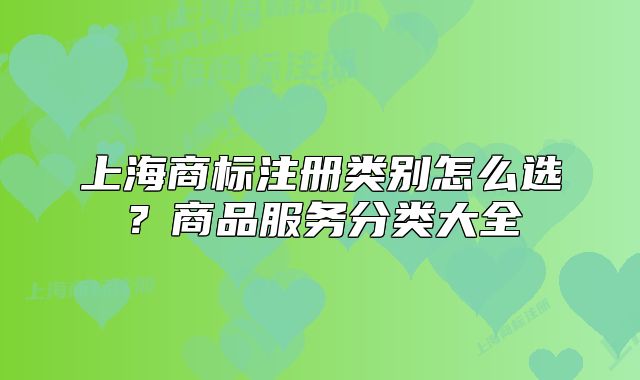 上海商标注册类别怎么选?商品服务分类大全