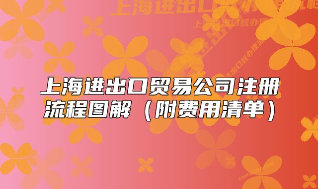 上海进出口贸易公司注册流程图解（附费用清单）