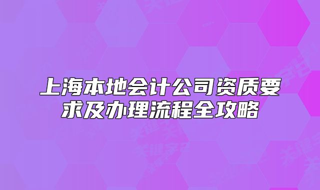上海本地会计公司资质要求及办理流程全攻略