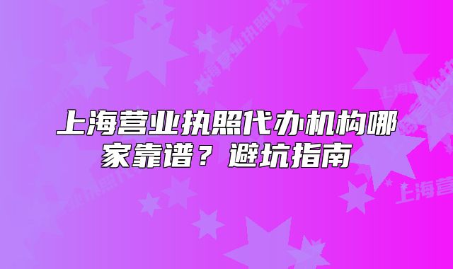 上海营业执照代办机构哪家靠谱?避坑指南