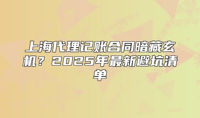 上海代理记账合同暗藏玄机?2025年最新避坑清单
