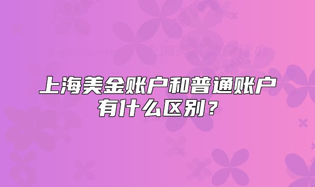 上海美金账户和普通账户有什么区别?