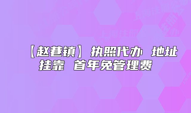 【赵巷镇】执照代办 地址挂靠 首年免管理费