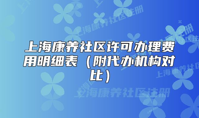上海康养社区许可办理费用明细表（附代办机构对比）