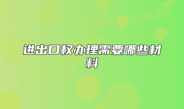 进出口权办理需要哪些材料