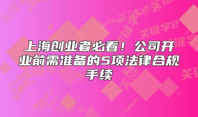 公司开业前需准备的5项法律合规手续