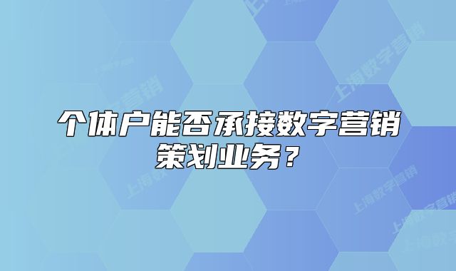 个体户能否承接数字营销策划业务？