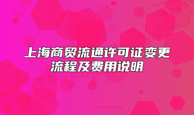 上海商贸流通许可证变更流程及费用说明