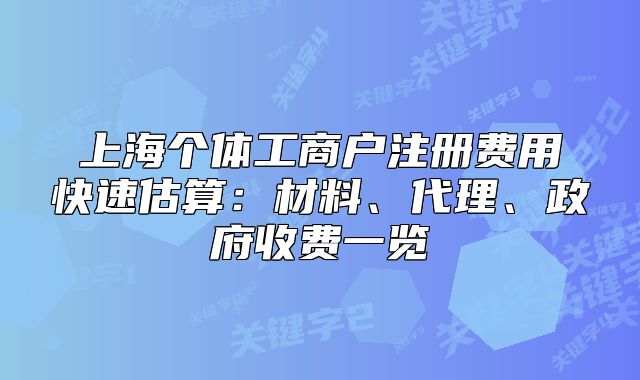上海个体工商户注册费用快速估算：材料、代理、政府收费一览