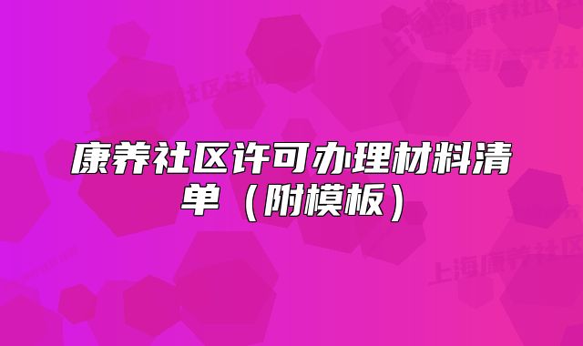 康养社区许可办理材料清单(附模板)