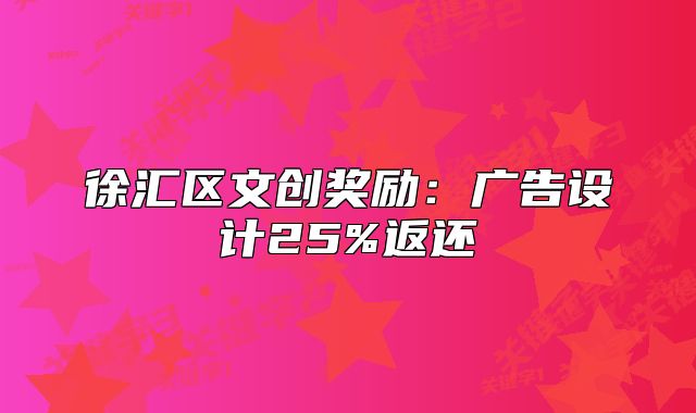 徐汇区文创奖励:广告设计25%返还