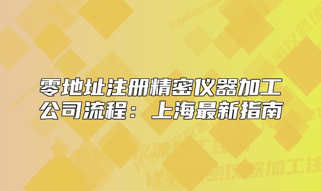 零地址注册精密仪器加工公司流程：上海最新指南