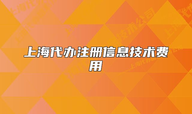 上海代办注册信息技术费用