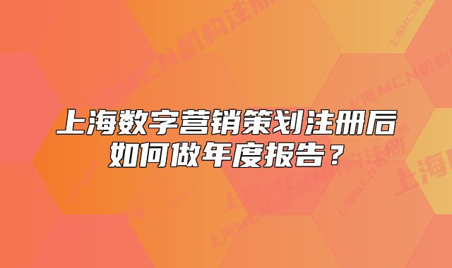 上海数字营销策划注册后如何做年度报告?