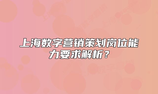 上海数字营销策划岗位能力要求解析？