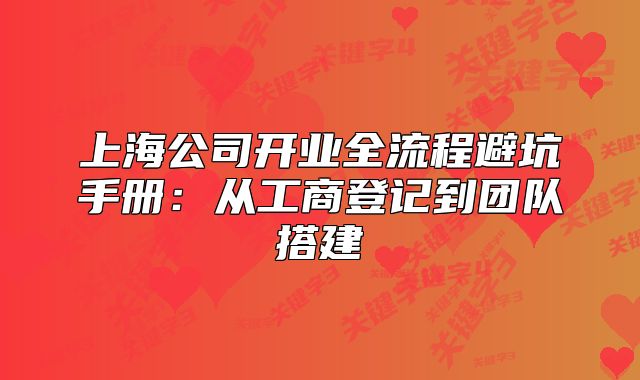 上海公司开业全流程避坑手册:从工商登记到团队搭建