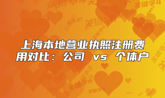 上海本地营业执照注册费用对比:公司 vs 个体户