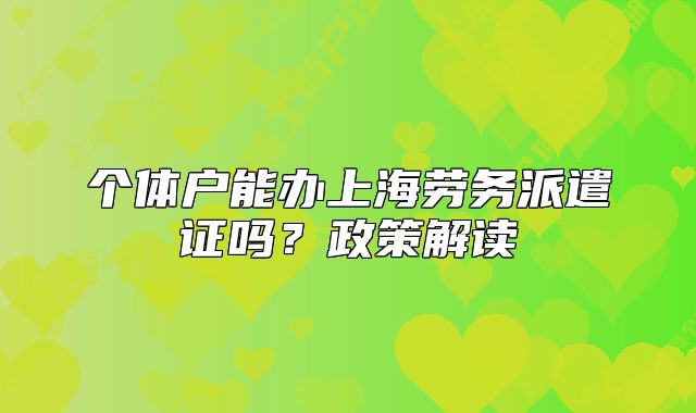 个体户能办上海劳务派遣证吗？政策解读