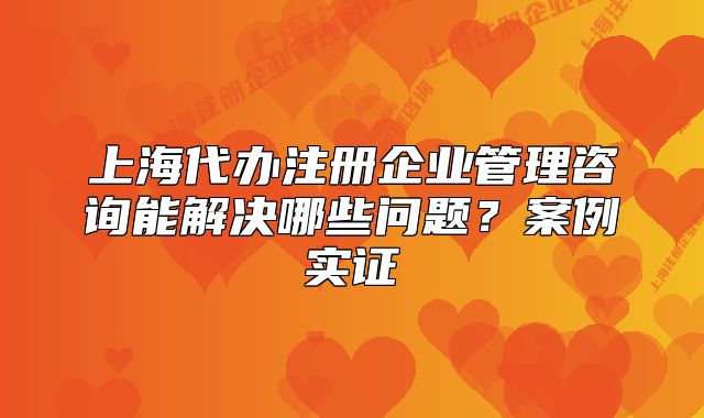 上海代办注册企业管理咨询能解决哪些问题？案例实证