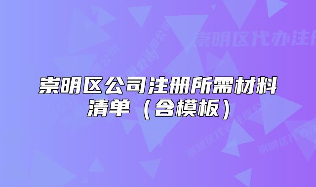 崇明区公司注册所需材料清单（含模板）