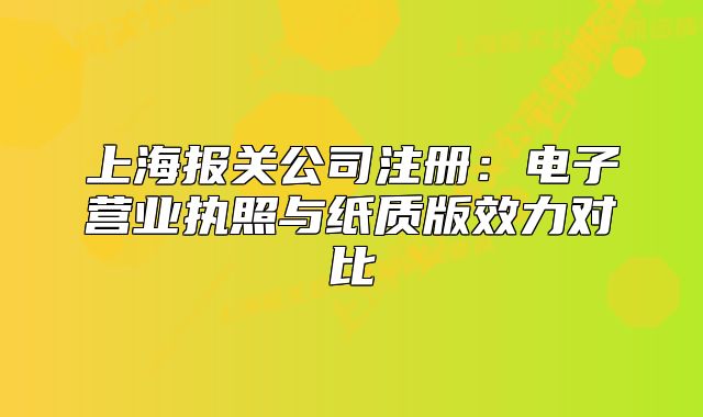 上海报关公司注册:电子营业执照与纸质版效力对比
