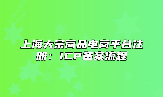 上海大宗商品电商平台注册:ICP备案流程