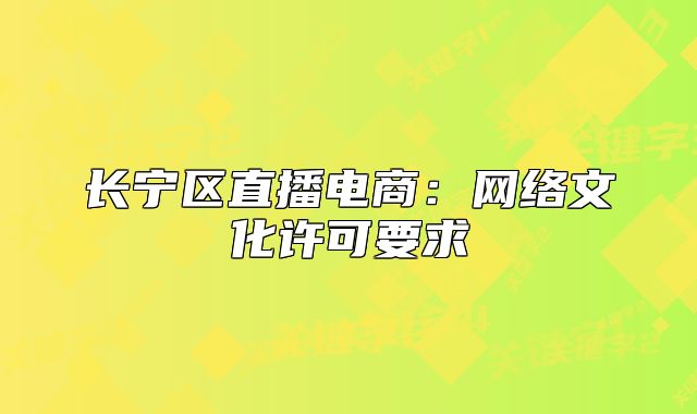 长宁区直播电商:网络文化许可要求