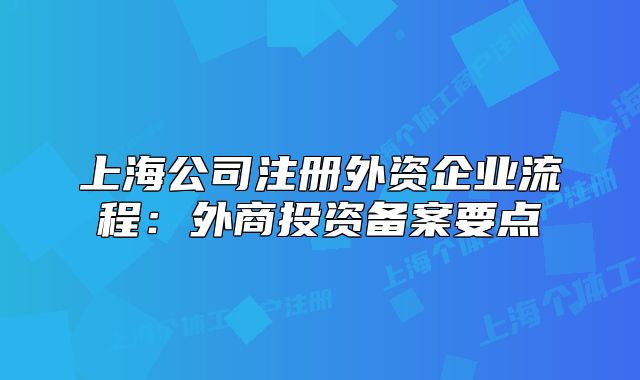 上海公司注册外资企业流程:外商投资备案要点