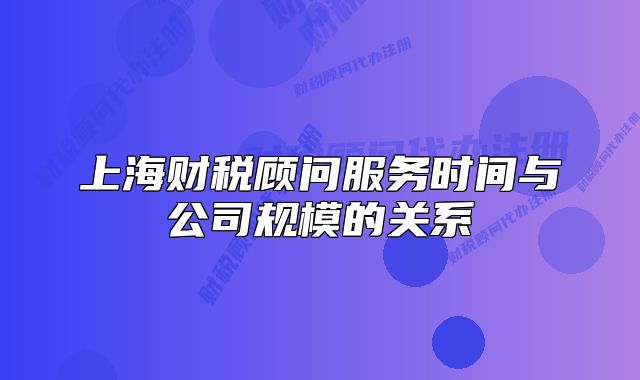 上海财税顾问服务时间与公司规模的关系