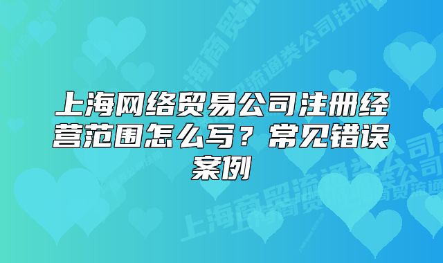 上海网络贸易公司注册经营范围怎么写?常见错误案例