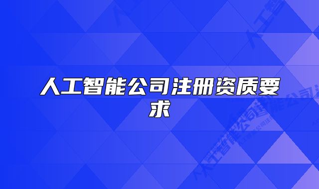 人工智能公司注册资质要求
